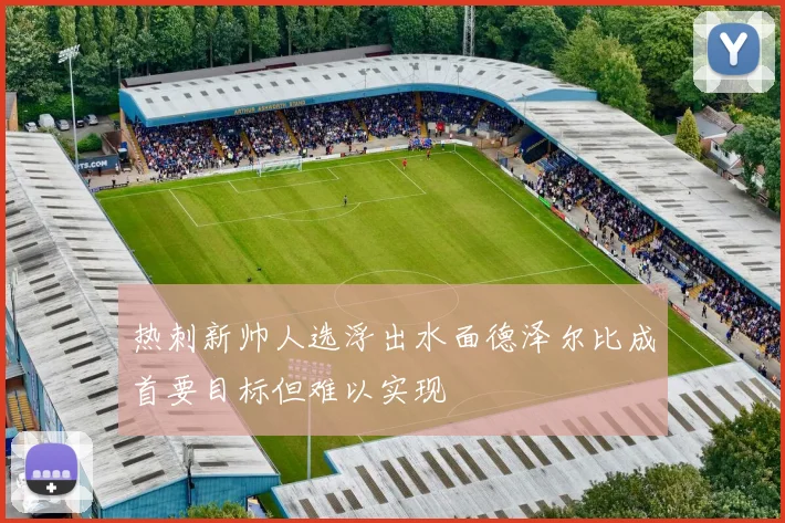 热刺新帅人选浮出水面德泽尔比成首要目标但难以实现