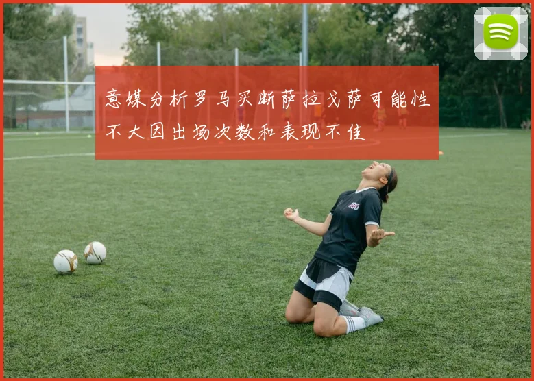 意媒分析罗马买断萨拉戈萨可能性不大因出场次数和表现不佳